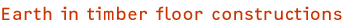 Earth in timber floor constructions